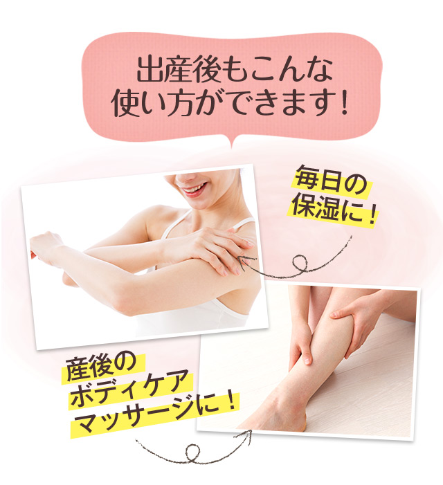 出産後もこんな使い方ができます！ ・毎日の保湿に ・産後のボディケアマッサージに！