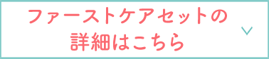ファーストケアセットの詳細はこちら