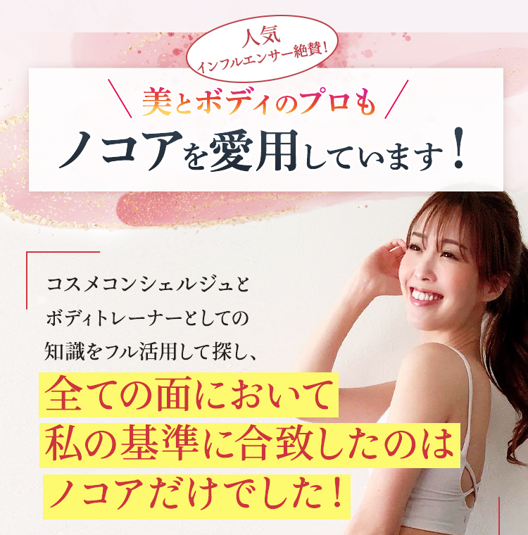 人気インフルエンサー絶賛！美とボディのプロもノコアを愛用しています！