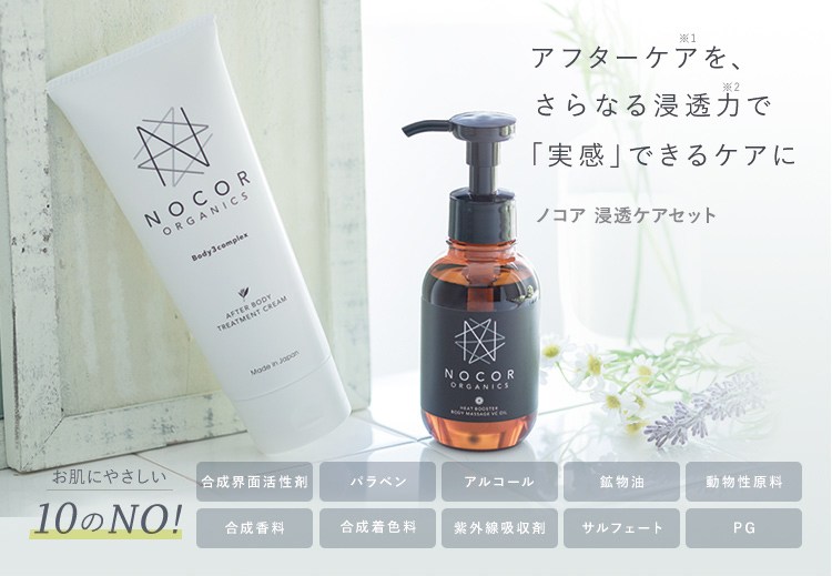 アフターケアを、さらなる浸透力で「実感」できるケアに ノコア 浸透ケアセット お肌にやさしい10のNO! 合成界面活性剤 パラベン アルコール 鉱物油 動物性原料 合成香料 合成着色料 紫外線吸収剤 サルフェート PG ストレッチマークのアフターケアに確かな手ごたえを。クリームの浸透を後押しする、ブースターオイルとの人気No.1セット。