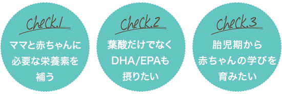 [ママと赤ちゃんに必要な栄養素を補う][葉酸だけでなくDHA/EPAも摂りたい][胎児期から赤ちゃんの学びを育みたい]