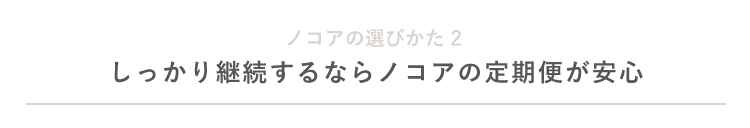 しっかり継続ケアするならノコアの定期便が安心